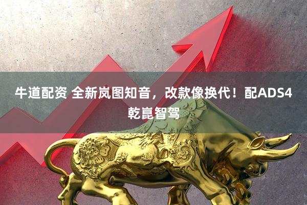 牛道配资 全新岚图知音，改款像换代！配ADS4乾崑智驾